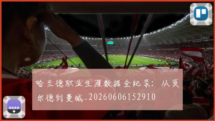 哈兰德职业生涯数据全纪录：从莫尔德到曼城_20260606152910