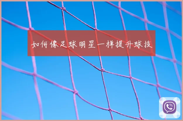如何像足球明星一样提升球技