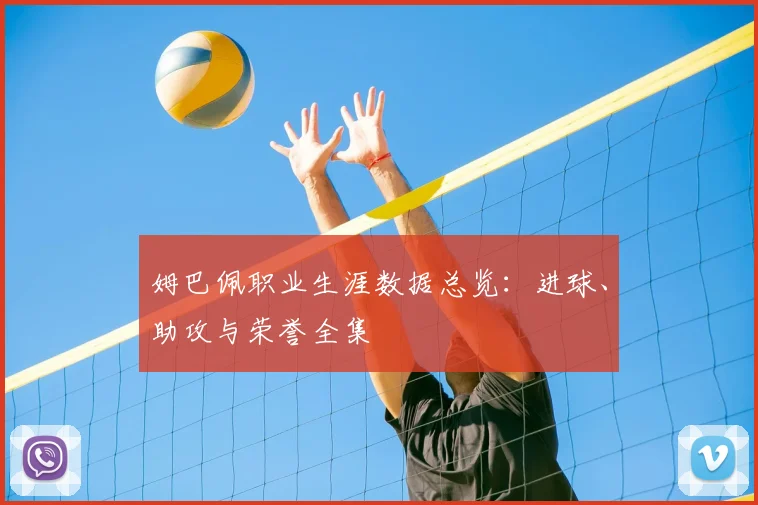 姆巴佩职业生涯数据总览:进球、助攻与荣誉全集
