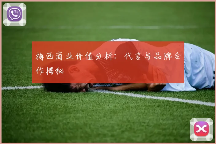 梅西商业价值分析:代言与品牌合作揭秘