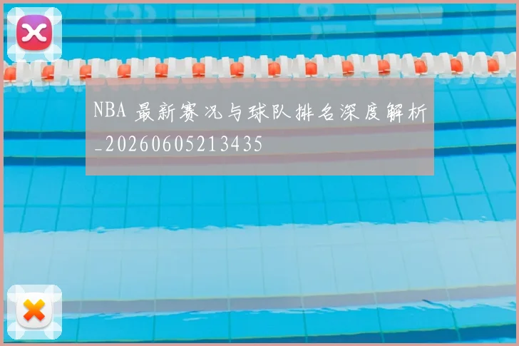 NBA 最新赛况与球队排名深度解析_20260605213435